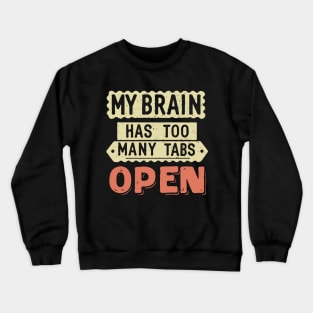 My Brain Has Too Many Tabs Open. Funny Quote Crewneck Sweatshirt